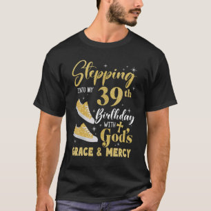 Stepping Into My 39th Birthday With Gods Grace And T-Shirt