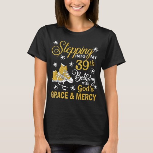 Stepping Into My 39th Birthday With Gods Grace   T_Shirt