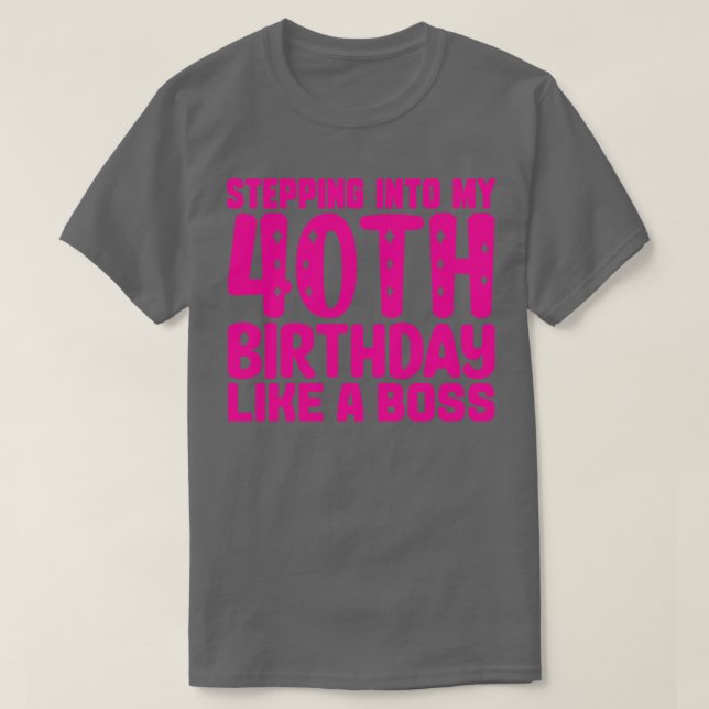 Stepping Into My 40th Birthday Like A Boss 1 T-Shirt (Design Front)