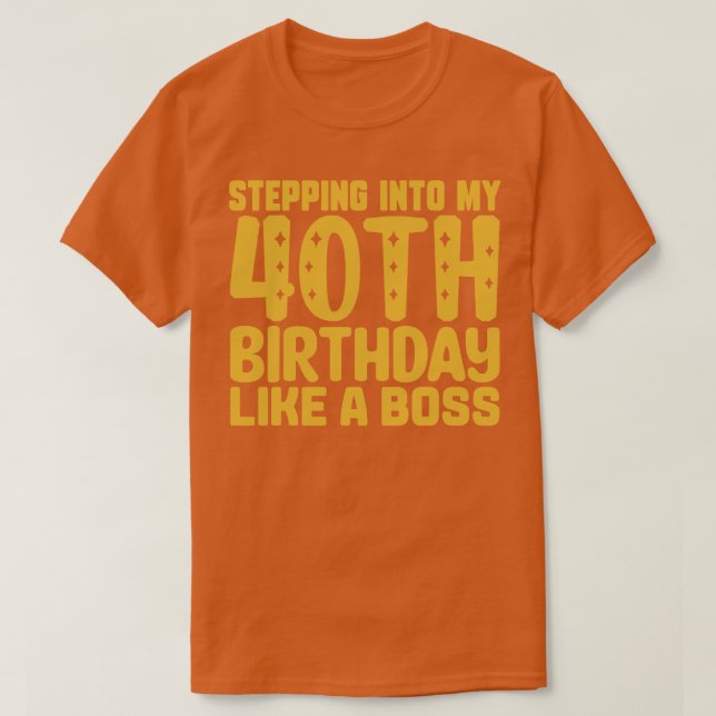 Stepping Into My 40th Birthday Like A Boss 2 T-Shirt (Design Front)