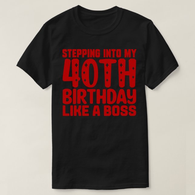 Stepping Into My 40th Birthday Like A Boss T-Shirt (Design Front)
