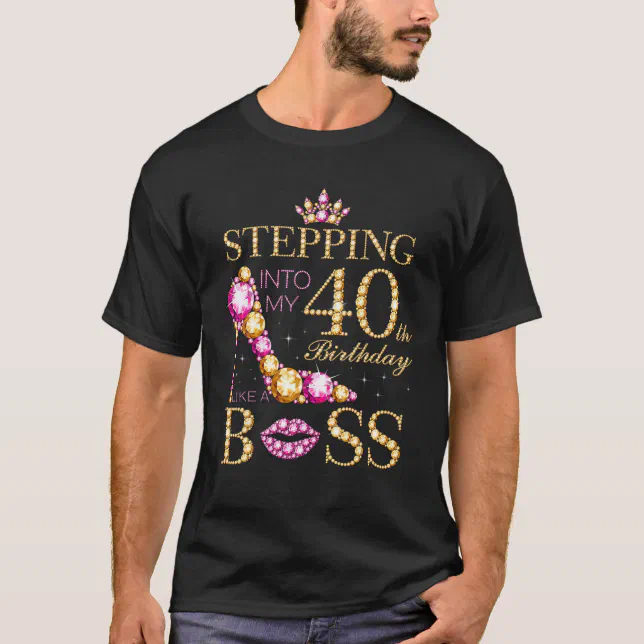 Stepping Into My 40th Birthday Like A Boss T Shirt Zazzle