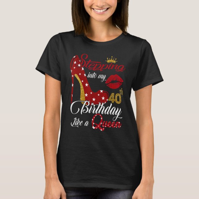 Stepping Into My 40th Birthday Like A Queen 40 Yea T-Shirt (Front)