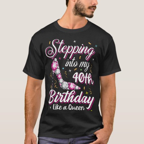 Stepping Into My 40th Birthday Like A Queen Happy  T_Shirt