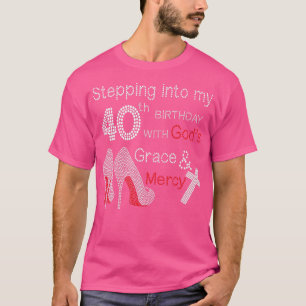 Stepping Into My 40th Birthday With Gods Grace And T-Shirt