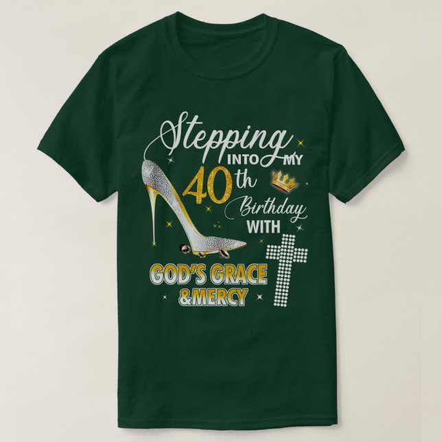 Stepping Into My 40th Birthday With Gods Grace And T-Shirt (Design Front)
