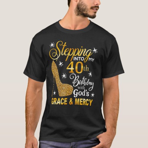 Stepping into my 40th birthday with Gods grace   T_Shirt