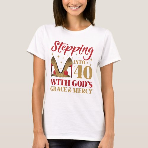 Stepping Into My 40th Birthday With Gods Grace T_Shirt