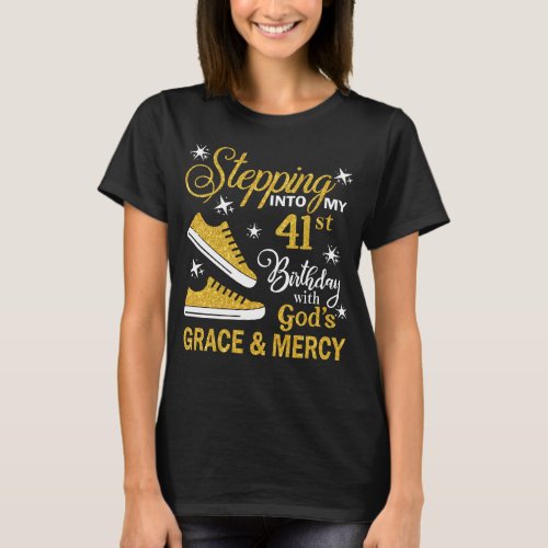 Stepping Into My 41st Birthday With Gods Grace   T_Shirt