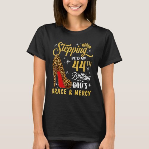 Stepping Into My 44th Birthday With Gods Grace   T_Shirt