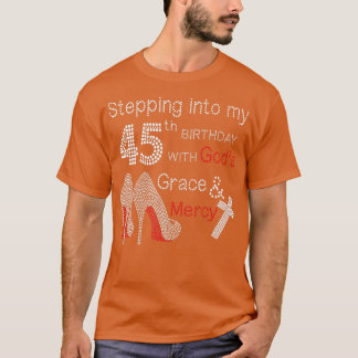 Stepping Into My 45th Birthday With Gods Grace And T-Shirt