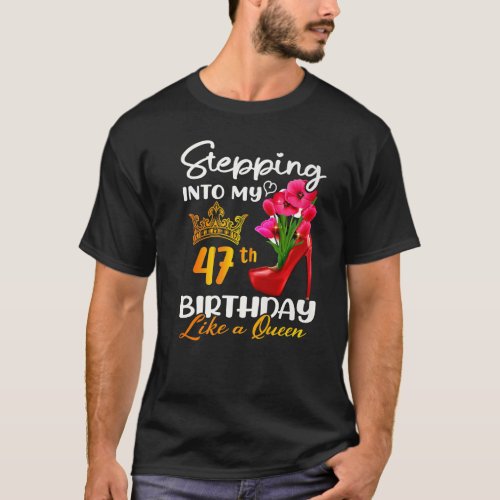 Stepping Into My 47th Birthday Like A Queen For 47 T_Shirt