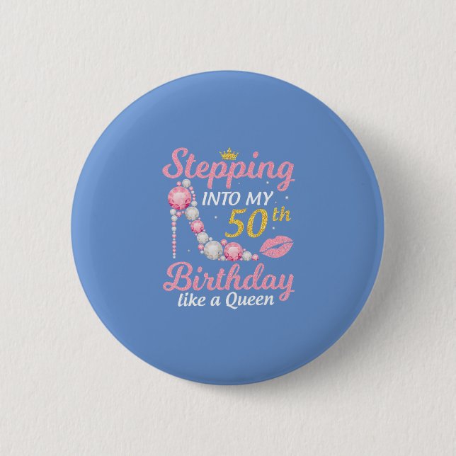 Stepping Into My 50th Birthday Like A Queen Button (Front)