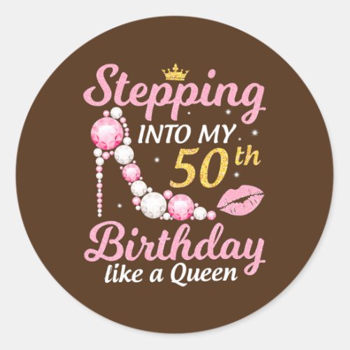 Stepping Into My 50th Birthday Like A Queen Happy Classic Round Sticker