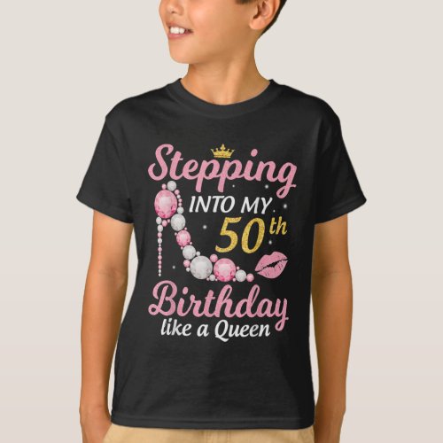 Stepping Into My 50th Birthday Like A Queen Happy  T_Shirt