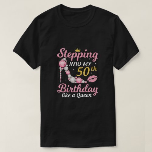 Stepping Into My 50th Birthday Like A Queen T_Shirt