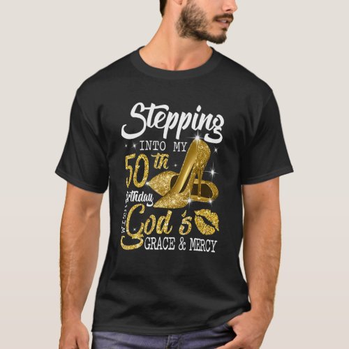 Stepping Into My 50th Birthday With Gods Grace An T_Shirt
