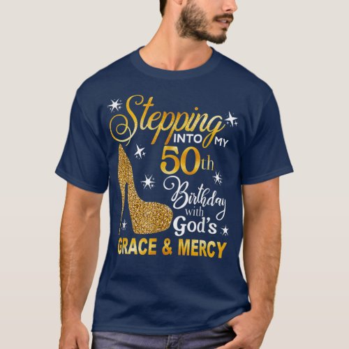 Stepping into my 50th birthday with Gods grace   T_Shirt