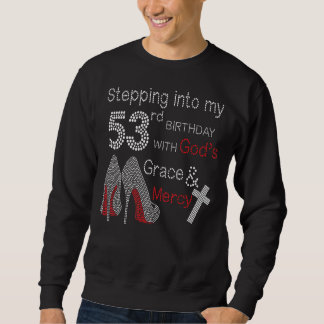 Stepping Into My 53rd Birthday With God's Grace An Sweatshirt