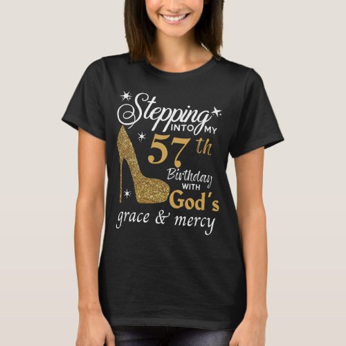 Stepping Into My 57th Bday With Gods Grace Mercy T_Shirt