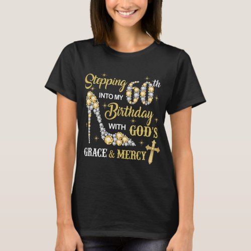 Stepping Into My 60th Bday With Gods Grace Mercy T_Shirt