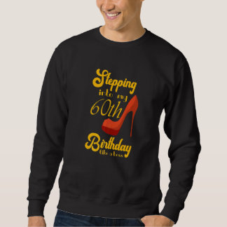 Stepping Into My 60th Birthday Like A Boss 60th B Sweatshirt