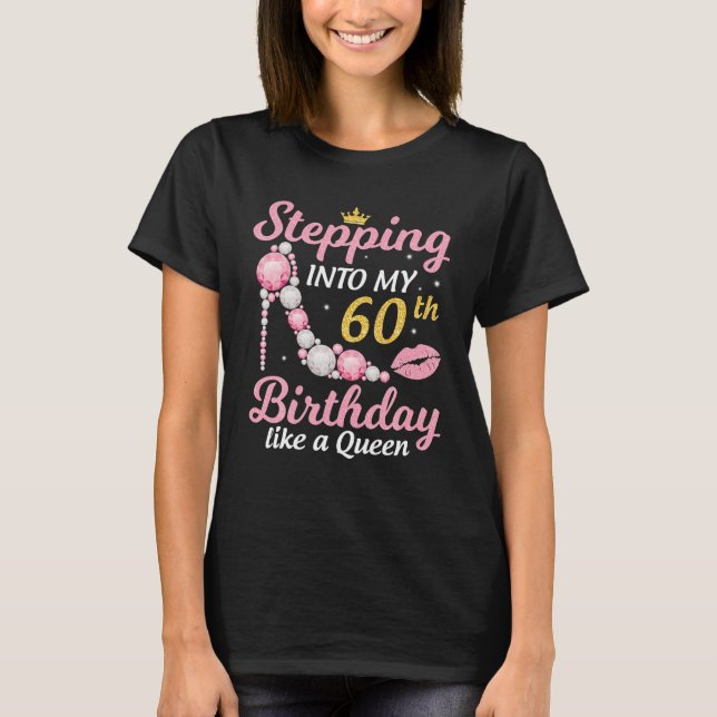 Stepping Into My 60th Birthday Like A Queen Happy T-Shirt (Front)