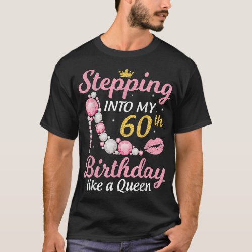 Stepping Into My 60th Birthday Like A Queen Happy  T_Shirt