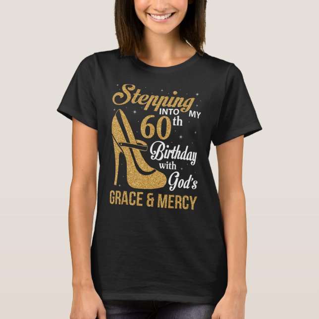 Stepping Into My 60th Birthday With God's Grace An T-Shirt (Front)