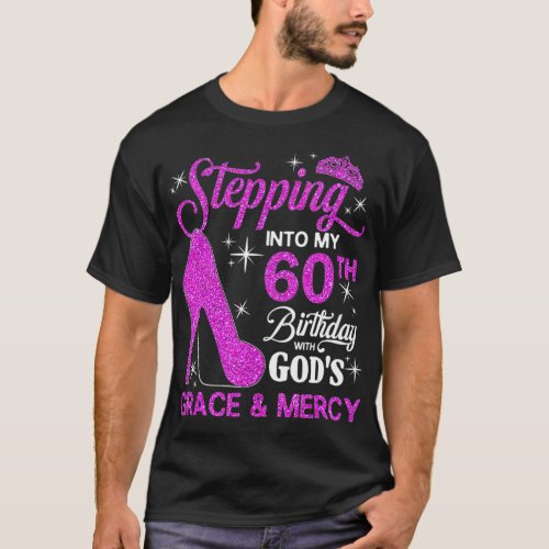 Stepping Into My 60th Birthday with Gods Grace an T_Shirt