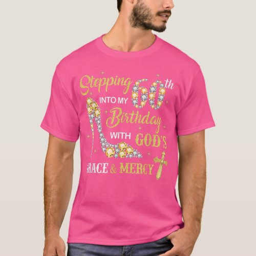 Stepping Into My 60th Birthday with Gods Grace an T_Shirt