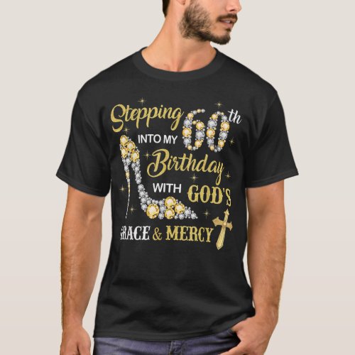 Stepping Into My 60th Birthday with Gods Grace an T_Shirt