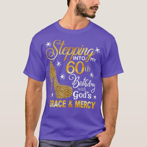 Stepping Into My 60th Birthday With Gods Grace An T_Shirt