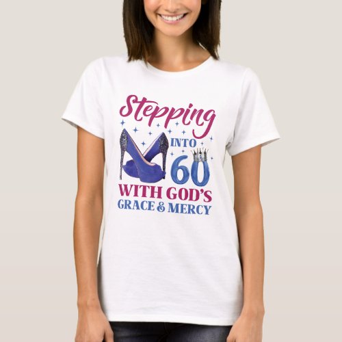 Stepping Into My 60th Birthday With Gods Grace T_Shirt