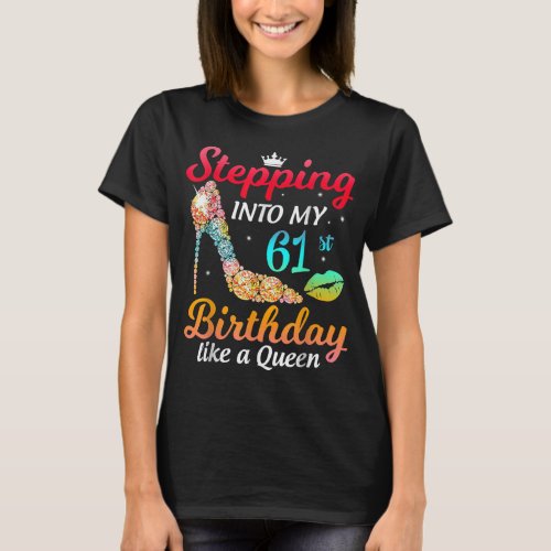 Stepping Into My 61st Bday Like A Queen Bday Women T_Shirt