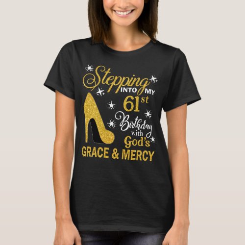 Stepping Into My 61st Birthday With Gods Grace   T_Shirt