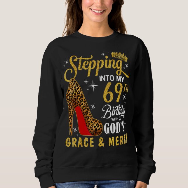 Stepping Into My 69th Birthday With God's Grace &  Sweatshirt (Front)