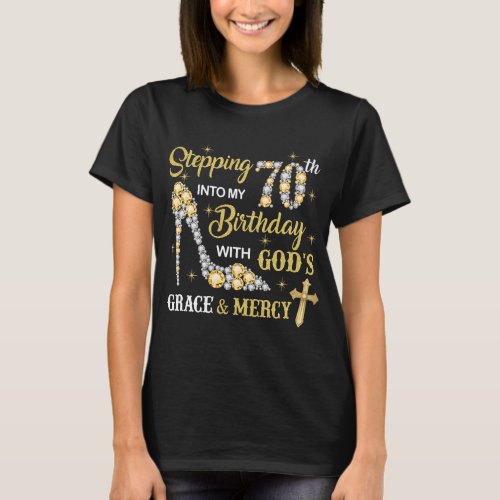 Stepping Into My 70th Bday With Gods Grace Mercy T_Shirt