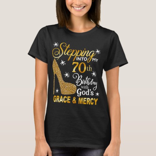 Stepping into my 70th Bday with Gods grace mercy T_Shirt