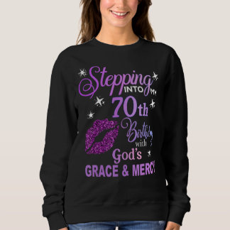 Stepping into My 70th Birthday God's Grace & Mercy Sweatshirt