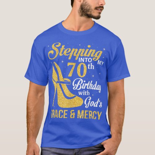 Stepping Into My 70th Birthday With Gods Grace An T_Shirt