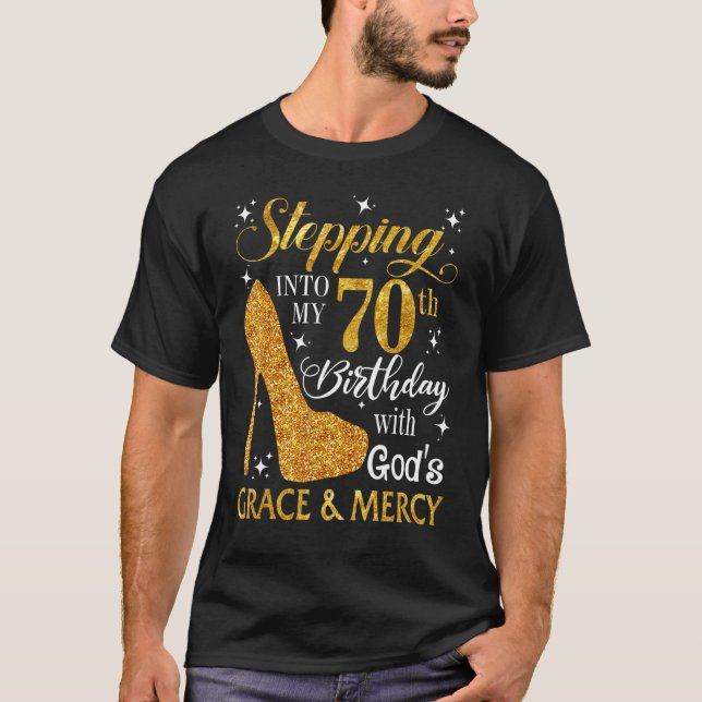 Stepping Into My 70th Birthday With God's Grace &  T-Shirt (Front)