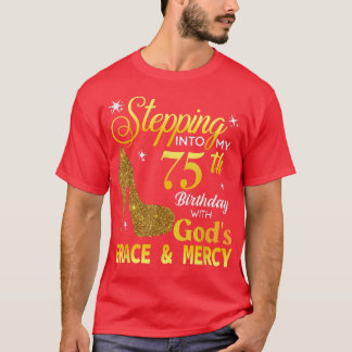Stepping Into My 75th Birthday With Gods Grace Mer T-Shirt