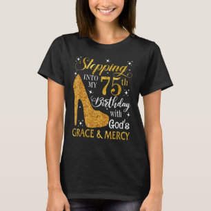 Stepping into my 75th birthday with God's grace &  T-Shirt