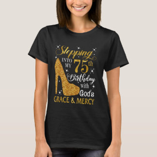 Stepping into my 75th birthday with God's grace &  T-Shirt