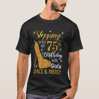 Stepping into my 75th birthday with God's grace &  T-Shirt