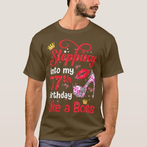 Stepping Into My 77th Birthday Like A Boss Pumps L T_Shirt