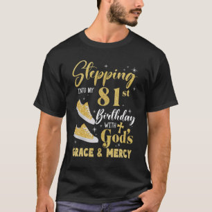 Stepping Into My 81st Birthday With Gods Grace And T-Shirt