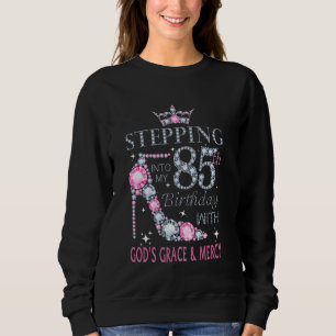 Stepping into my 85th birthday with God's grace &  Sweatshirt