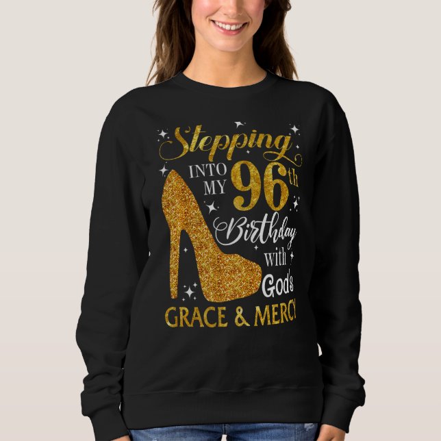 Stepping Into My 96th Birthday With God's Grace &  Sweatshirt (Front)